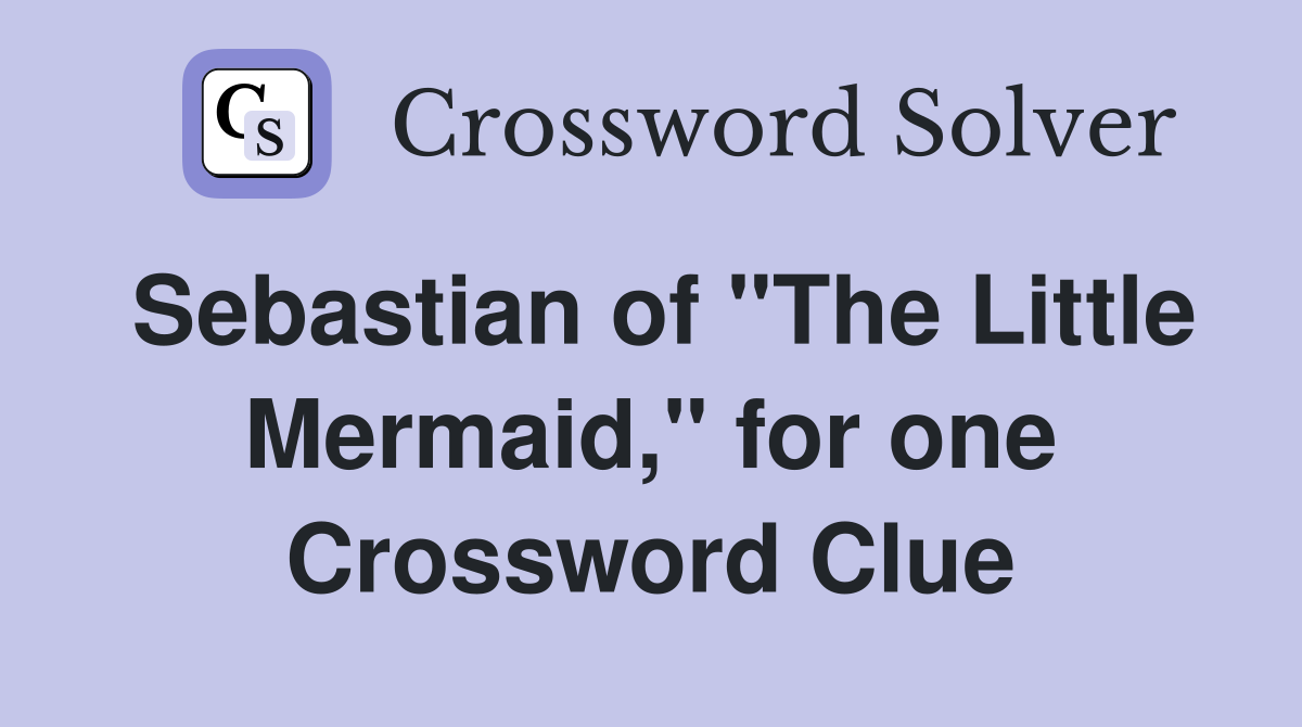 Sebastian of "The Little Mermaid," for one Crossword Clue