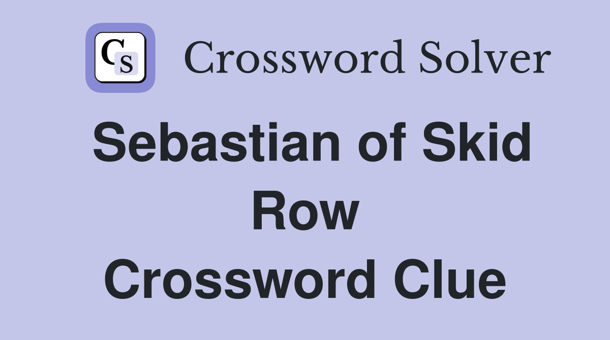 Sebastian of Skid Row Crossword Clue