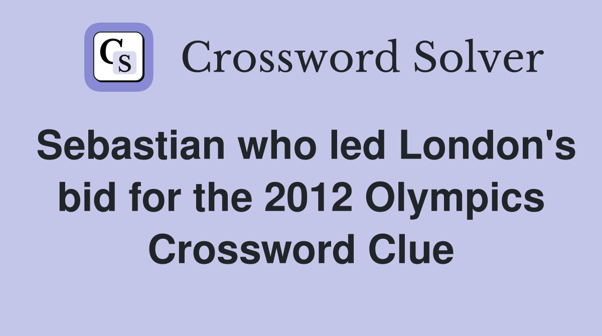 Sebastian who led London's bid for the 2012 Olympics Crossword Clue