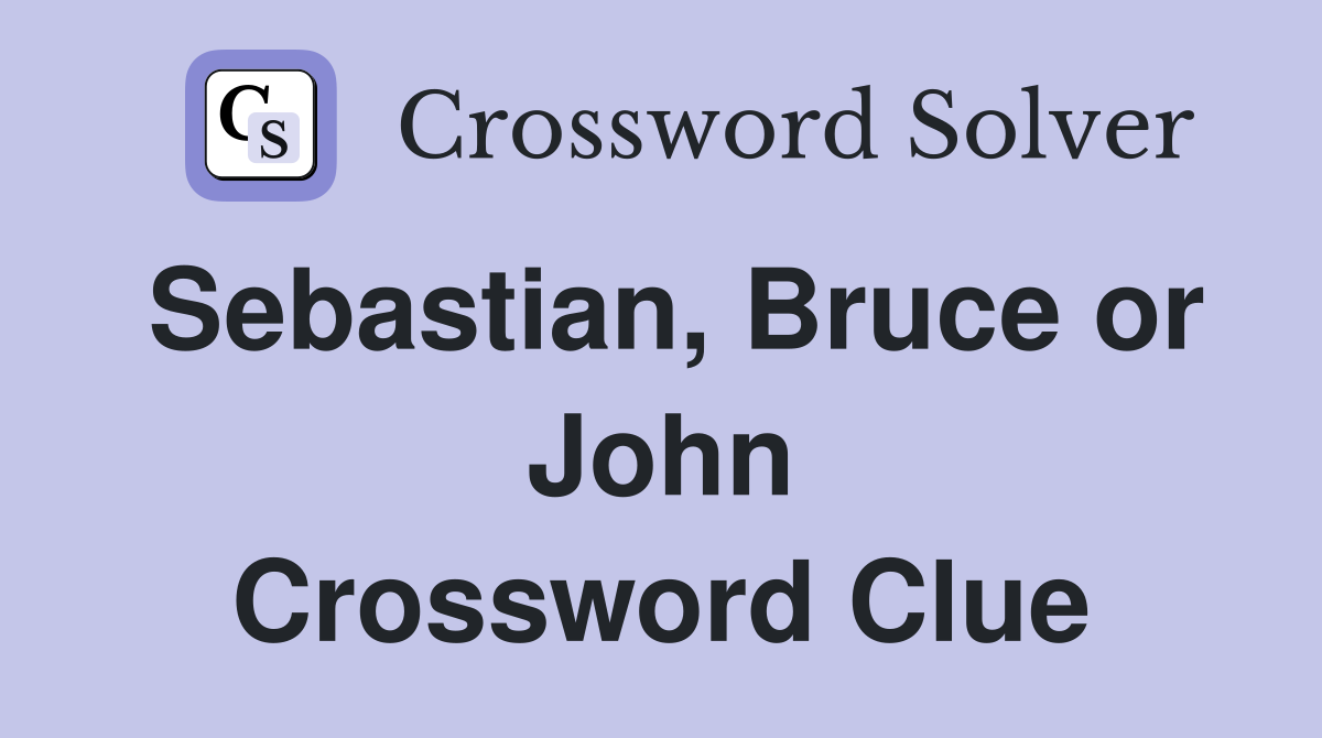 Sebastian, Bruce or John Crossword Clue