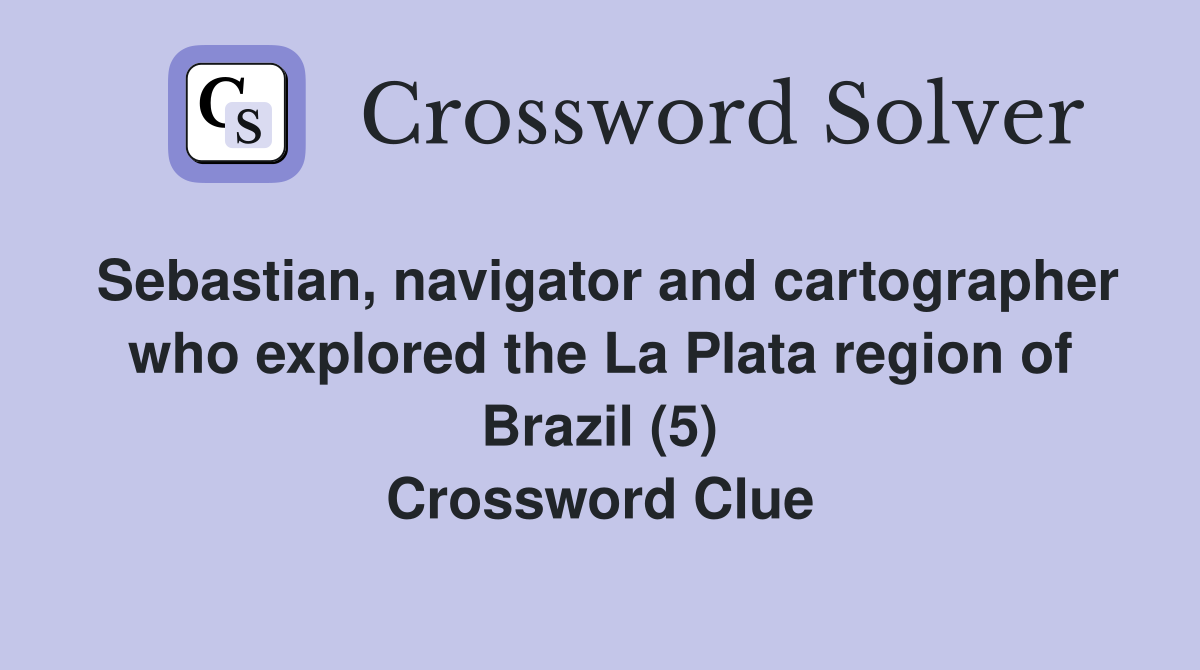 Sebastian, navigator and cartographer who explored the La Plata region of Brazil (5) Crossword Clue
