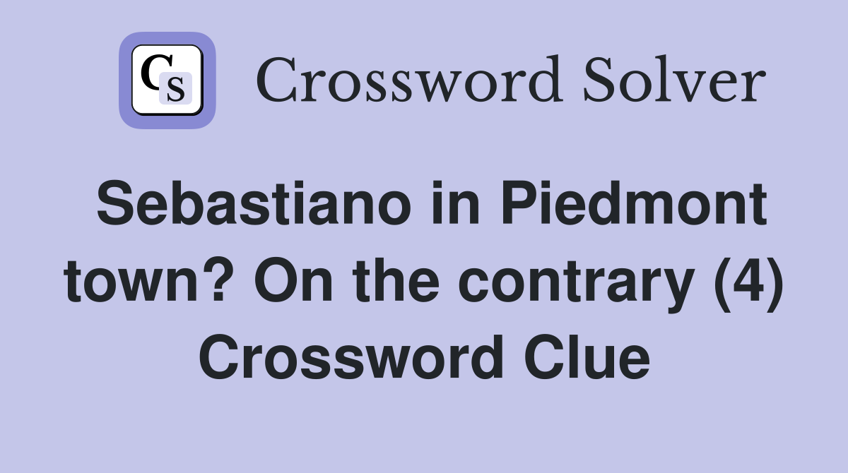 Sebastiano in Piedmont town? On the contrary (4) Crossword Clue