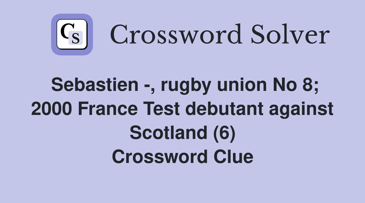 Sebastien -, rugby union No 8; 2000 France Test debutant against Scotland (6) Crossword Clue
