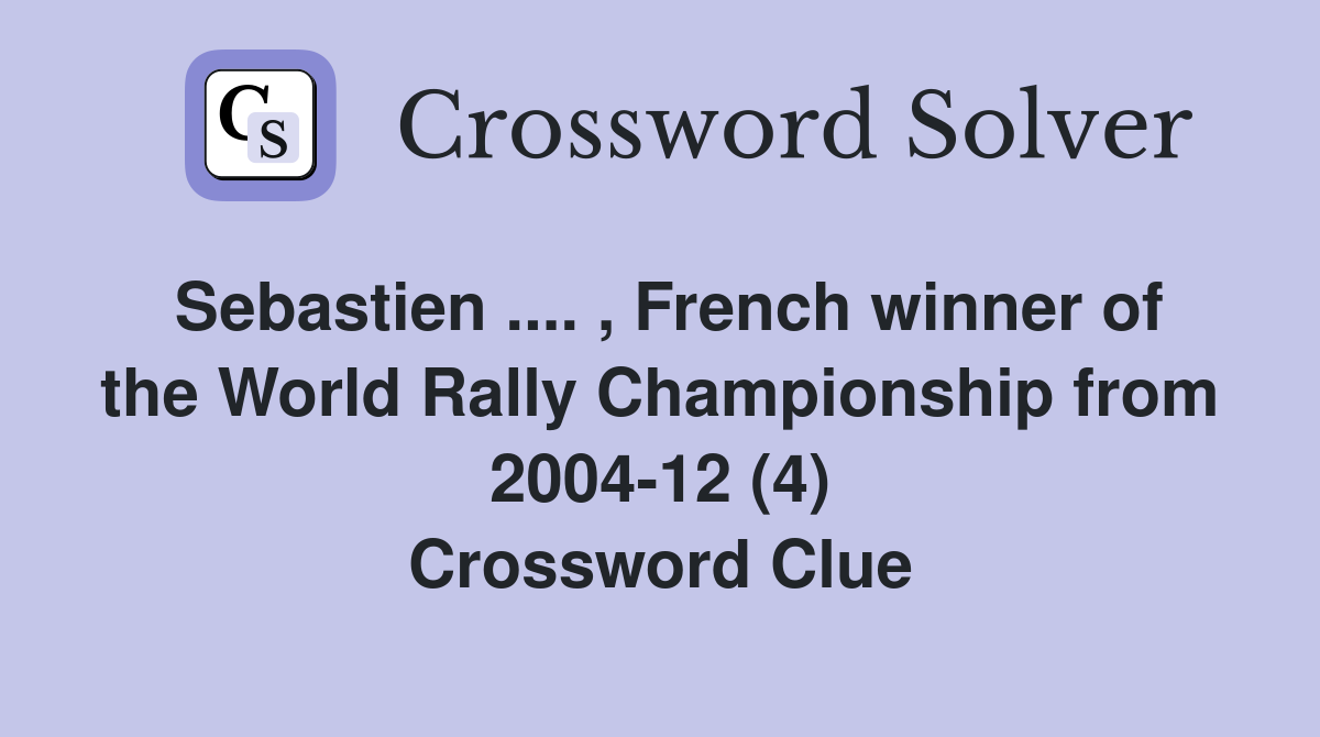Sebastien .... , French winner of the World Rally Championship from 2004-12 (4) Crossword Clue