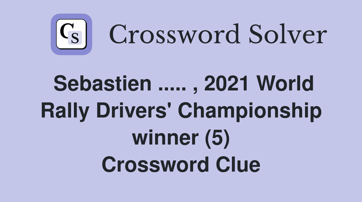 Sebastien ..... , 2021 World Rally Drivers' Championship winner (5) Crossword Clue