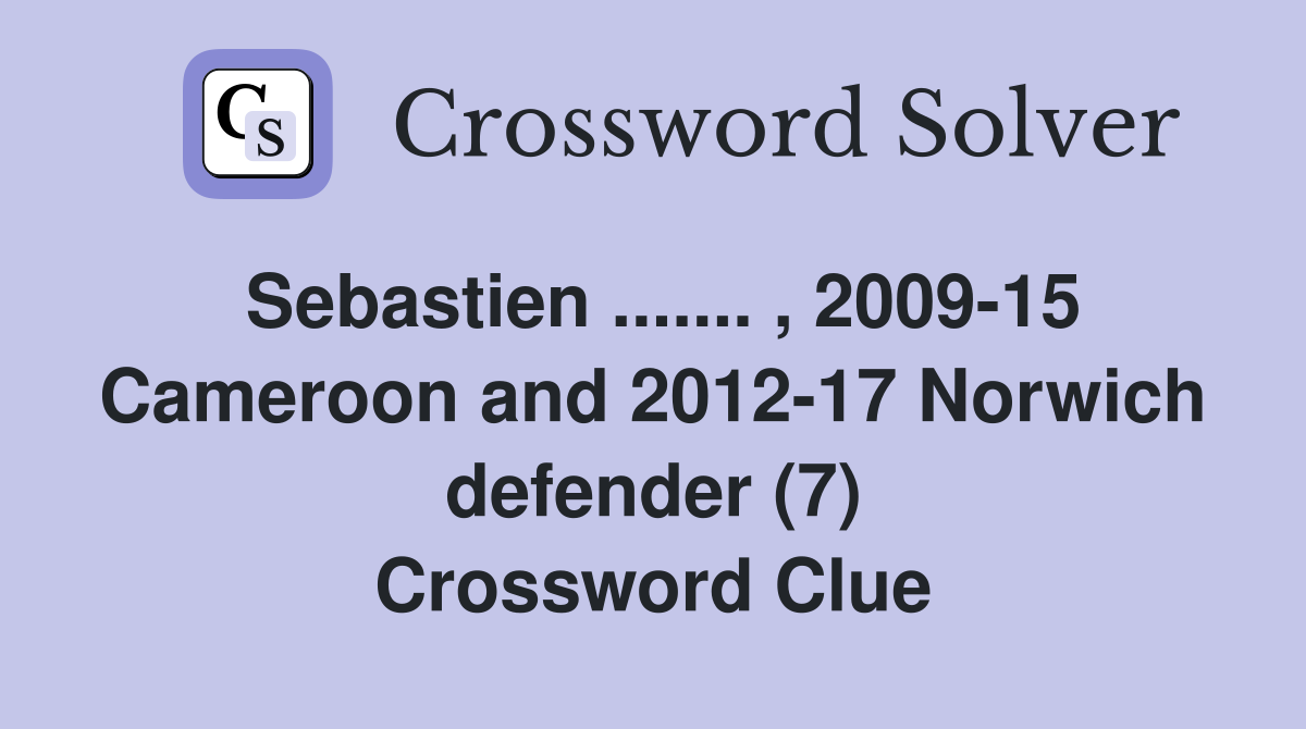 Sebastien ....... , 2009-15 Cameroon and 2012-17 Norwich defender (7) Crossword Clue