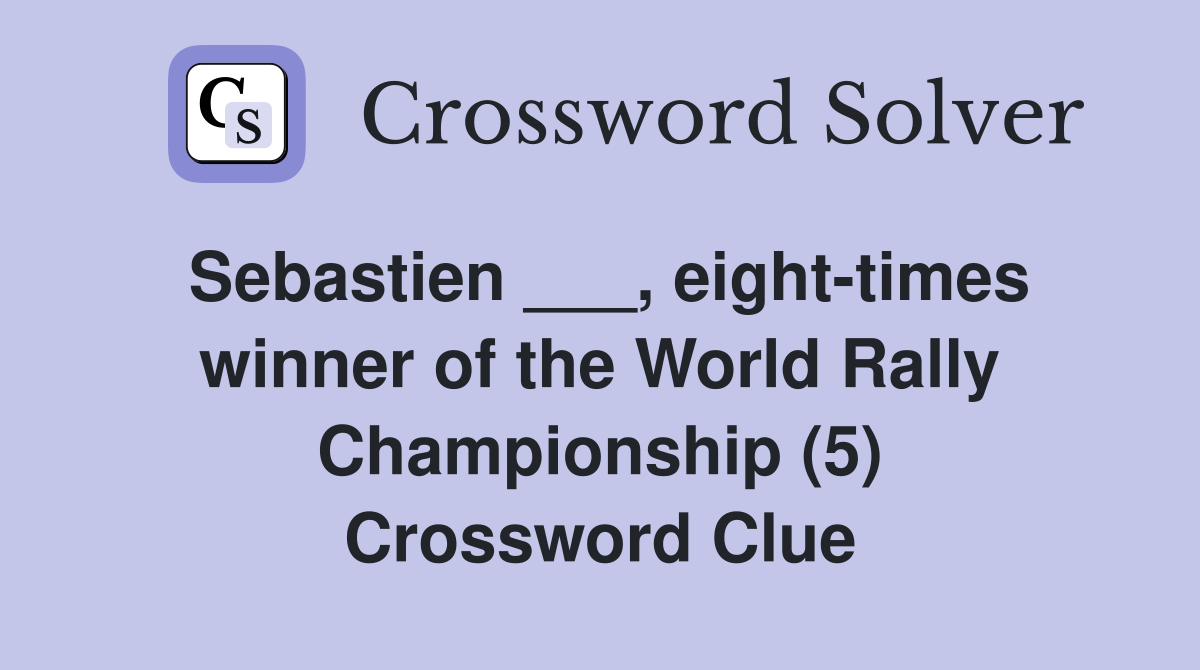 Sebastien ___, eight-times winner of the World Rally Championship (5) Crossword Clue