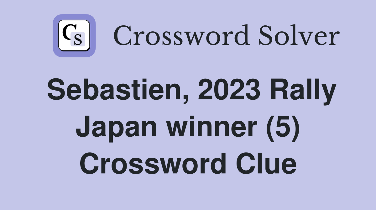 Sebastien, 2023 Rally Japan winner (5) Crossword Clue