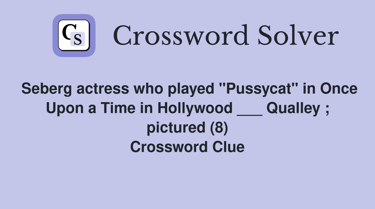 Seberg actress who played "Pussycat" in Once Upon a Time in Hollywood ___ Qualley ; pictured (8) Crossword Clue