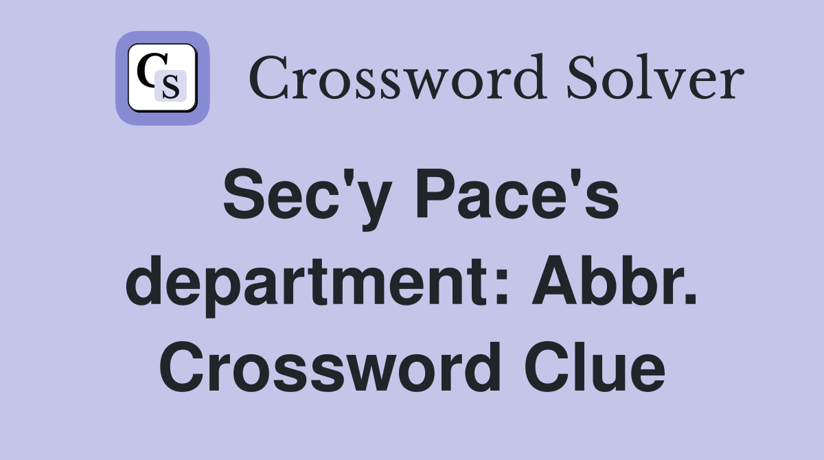 Sec'y Pace's department: Abbr. Crossword Clue