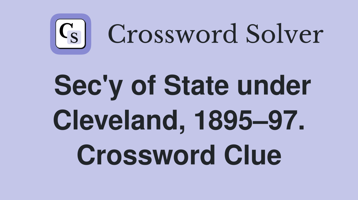 Sec'y of State under Cleveland, 1895–97. Crossword Clue