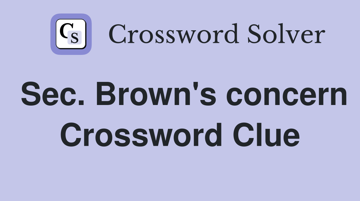 Sec. Brown's concern Crossword Clue
