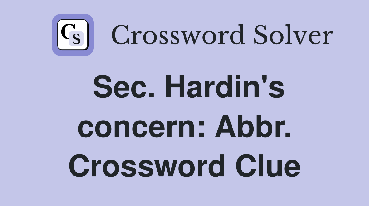 Sec. Hardin's concern: Abbr. Crossword Clue