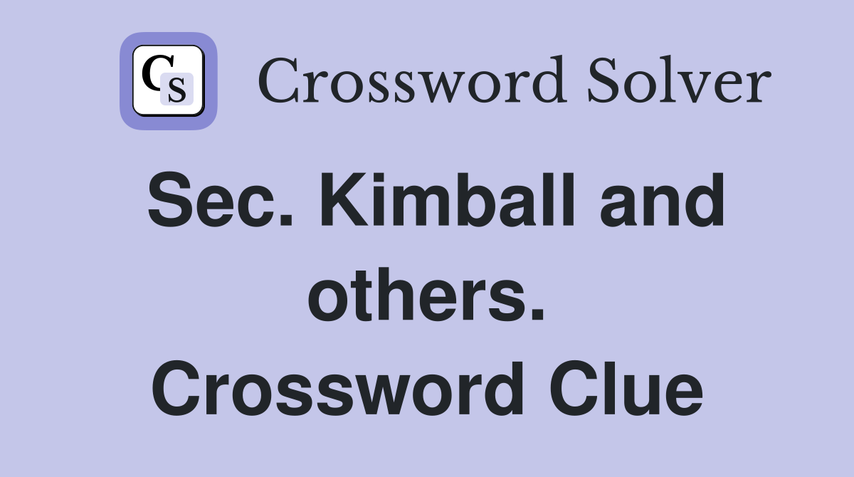 Sec. Kimball and others. Crossword Clue