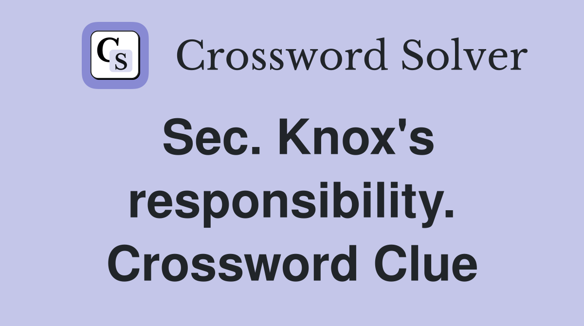Sec. Knox's responsibility. Crossword Clue