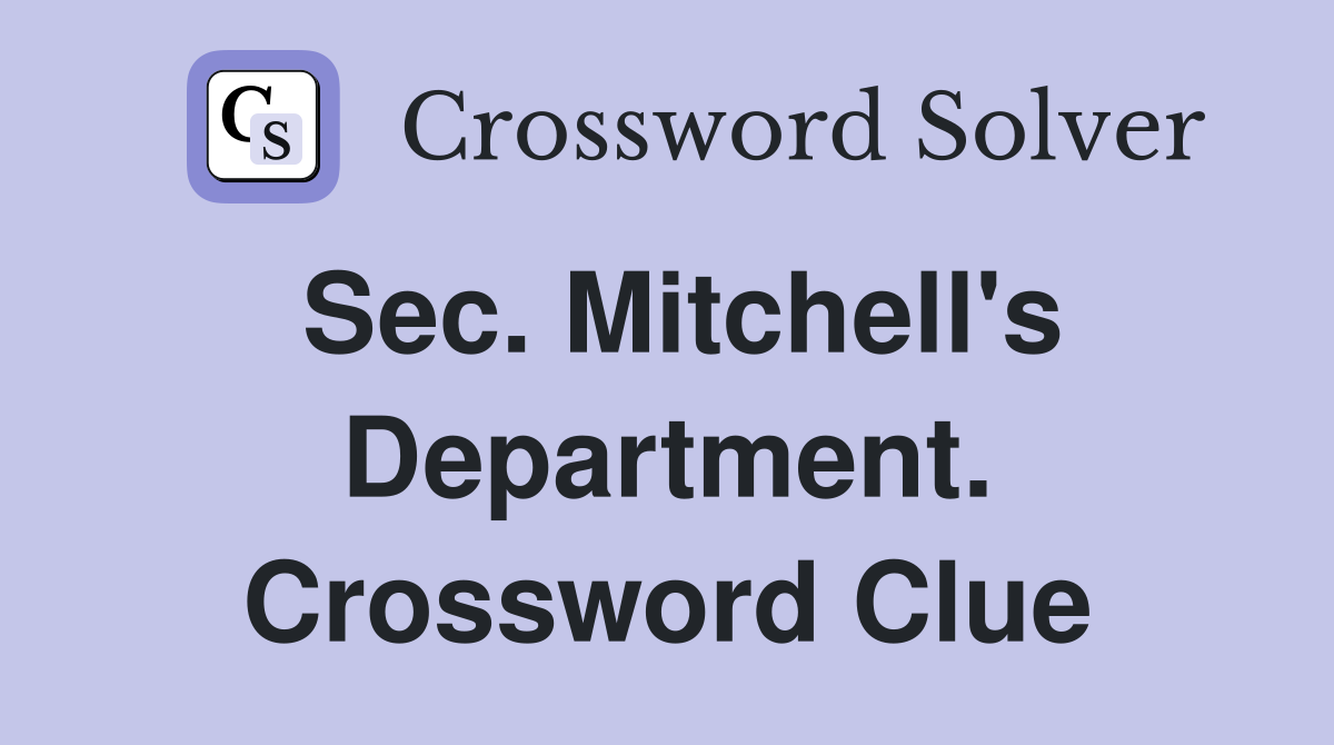 Sec. Mitchell's Department. Crossword Clue