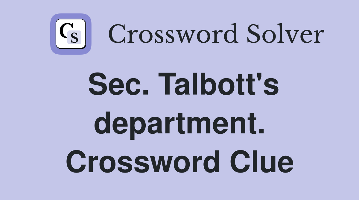 Sec. Talbott's department. Crossword Clue