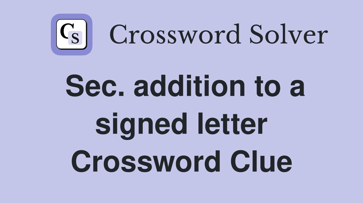 Sec. addition to a signed letter Crossword Clue