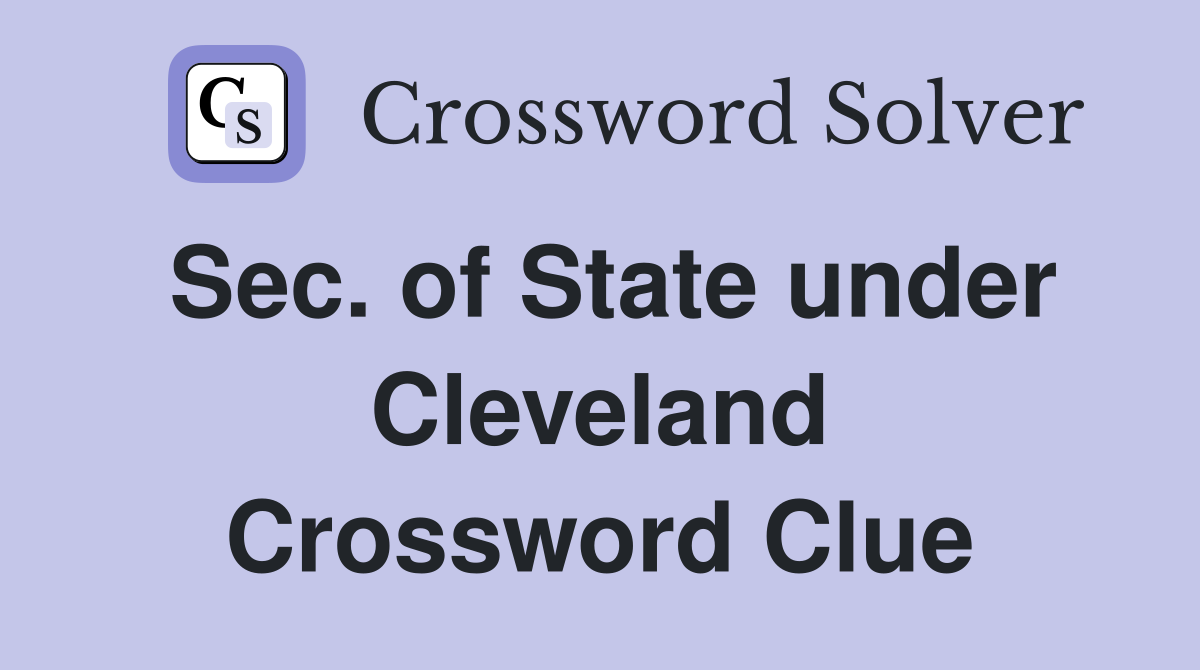Sec. of State under Cleveland Crossword Clue