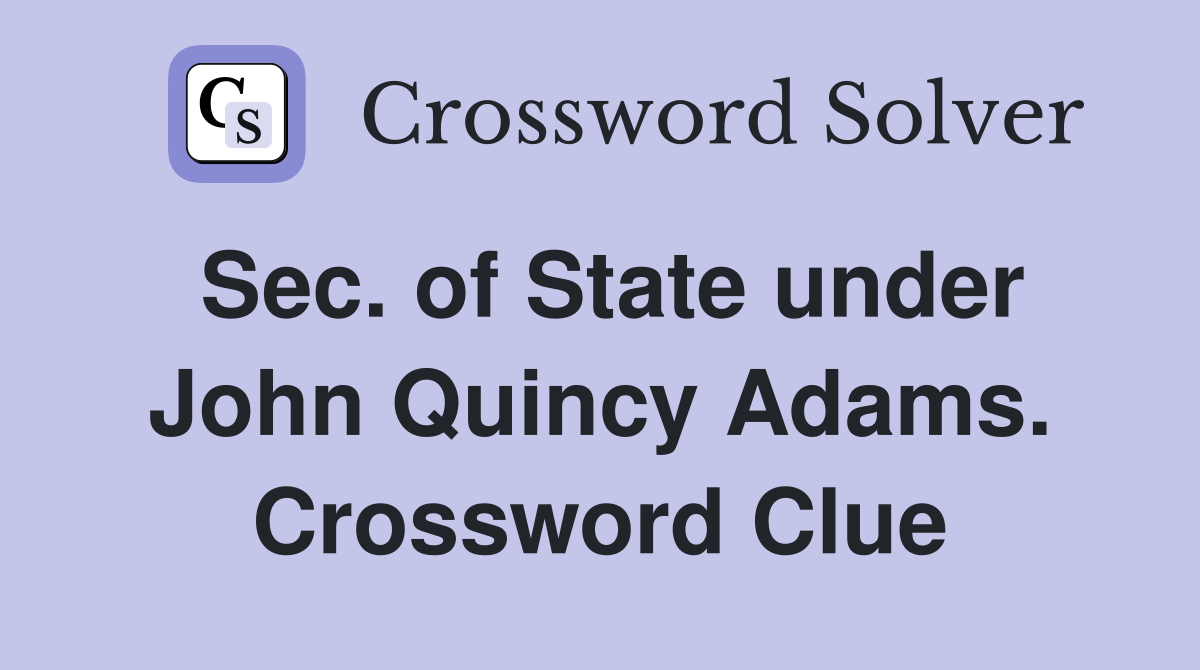 Sec. of State under John Quincy Adams. Crossword Clue