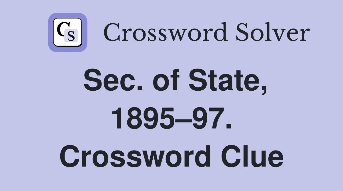Sec. of State, 1895–97. Crossword Clue