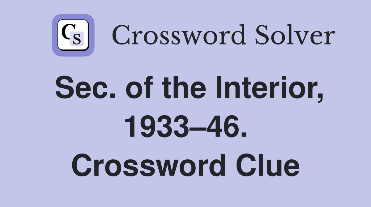 Sec. of the Interior, 1933–46. Crossword Clue