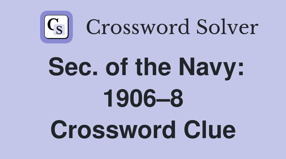 Sec. of the Navy: 1906–8 Crossword Clue