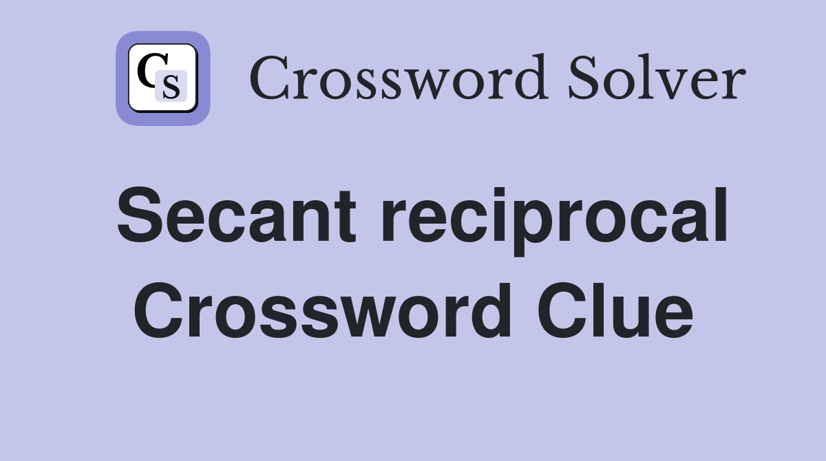 Secant reciprocal Crossword Clue