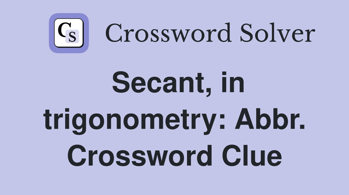 Secant, in trigonometry: Abbr. Crossword Clue