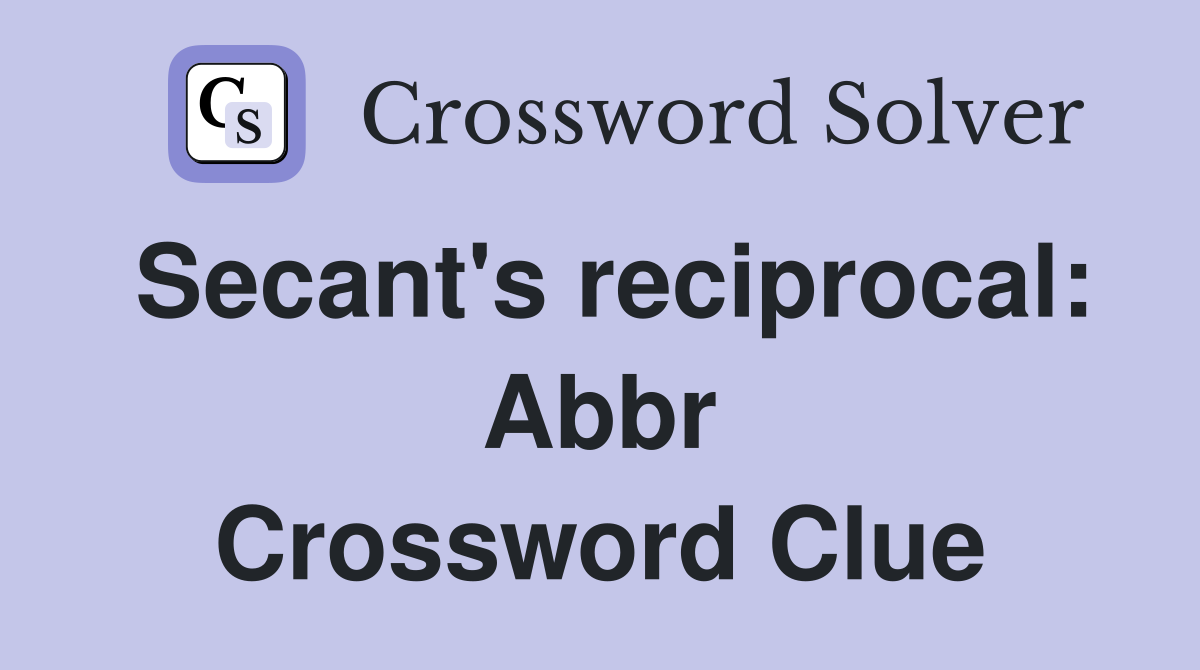 Secant's reciprocal: Abbr Crossword Clue