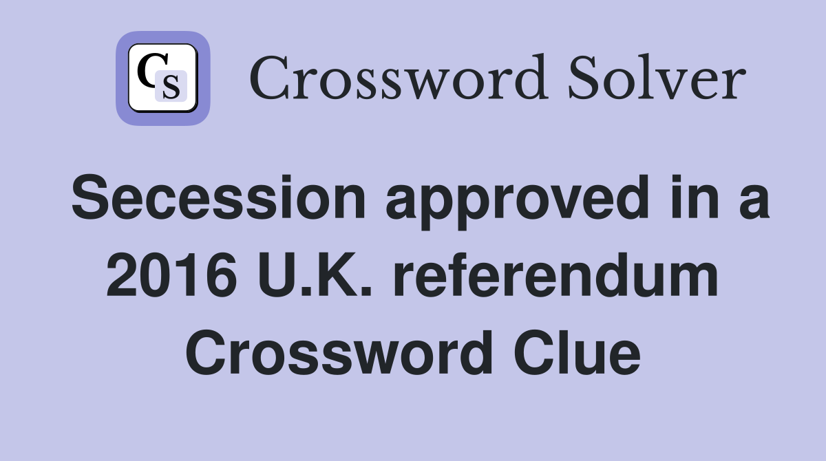 Secession approved in a 2016 U.K. referendum Crossword Clue