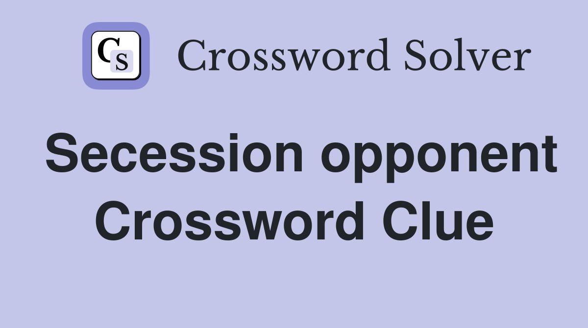 Secession opponent Crossword Clue