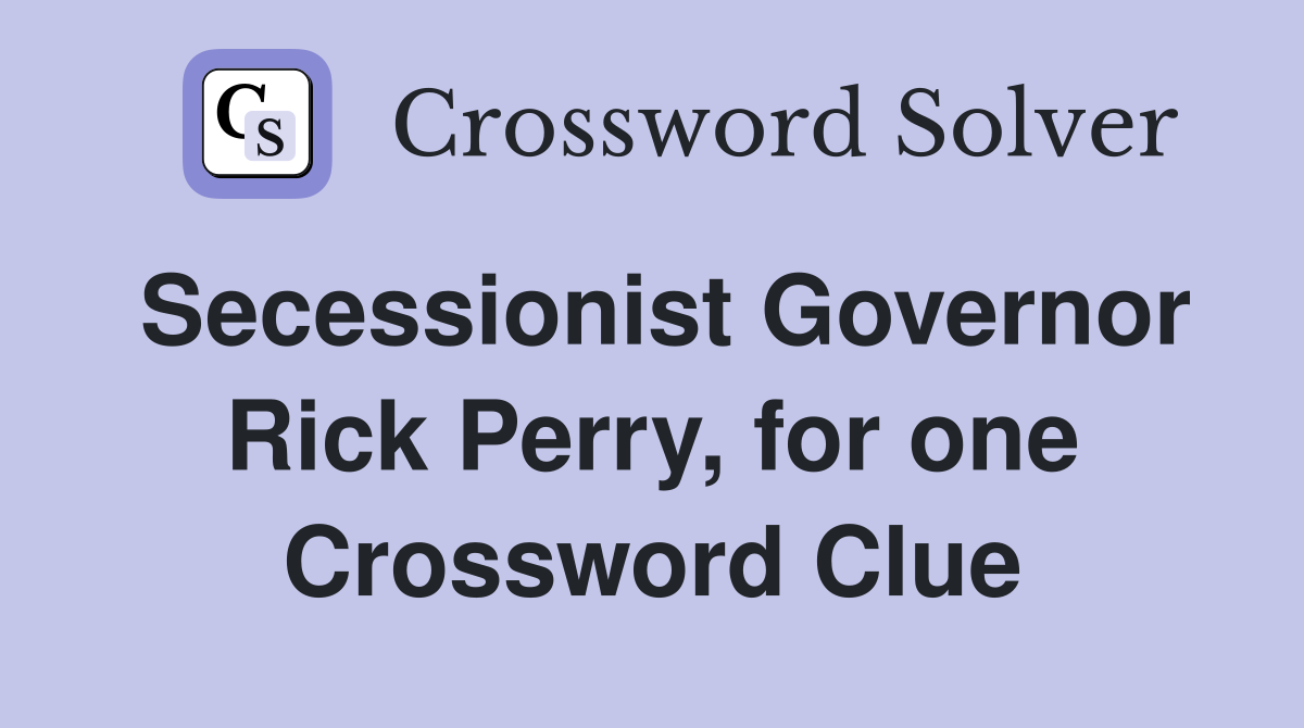 Secessionist Governor Rick Perry, for one Crossword Clue