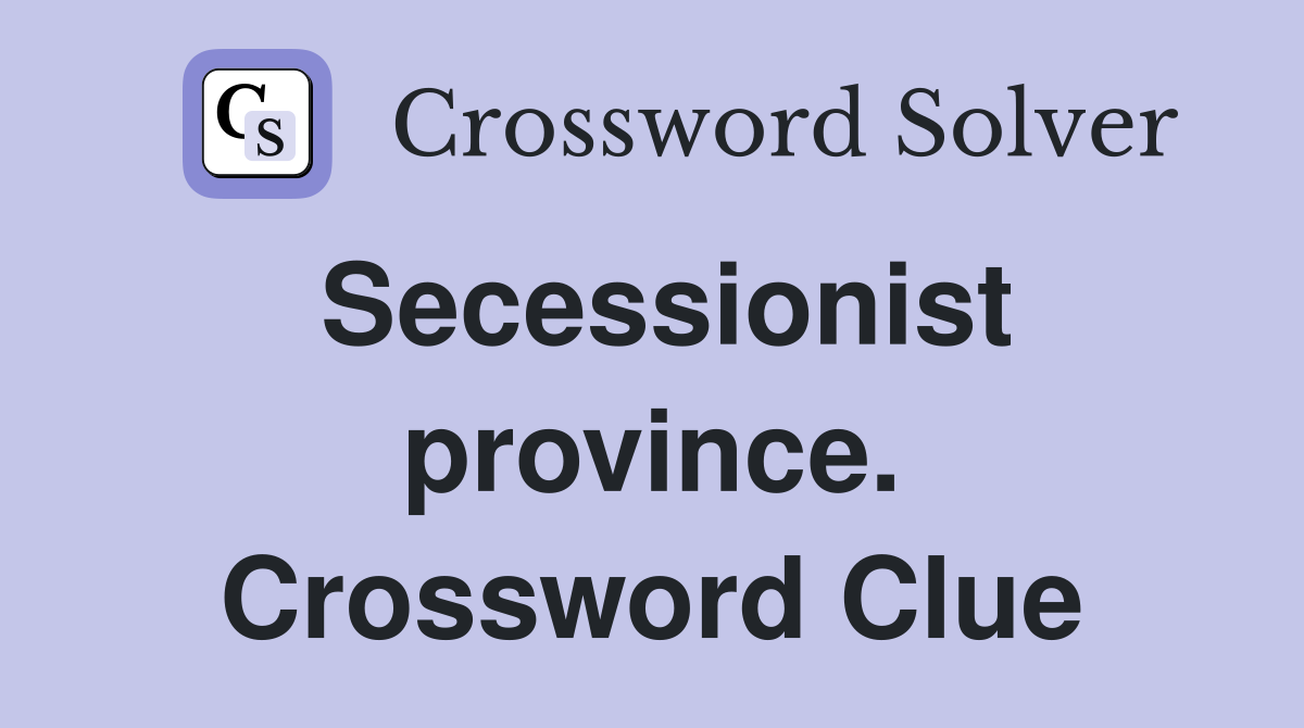 Secessionist province. Crossword Clue