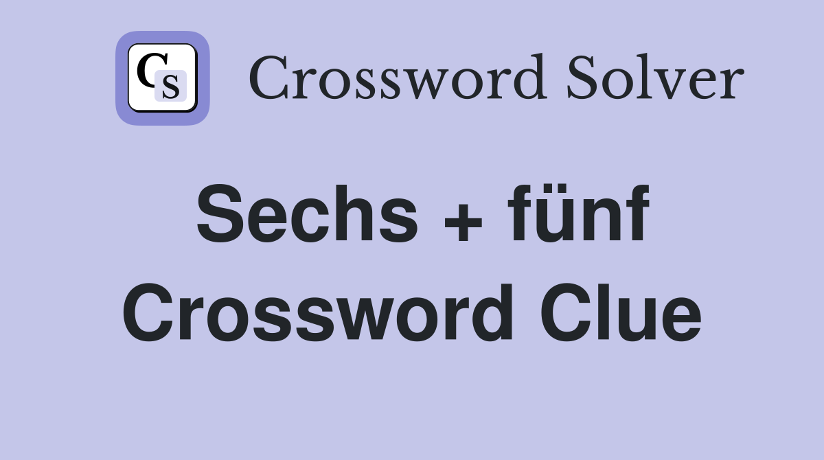 Sechs + fünf Crossword Clue