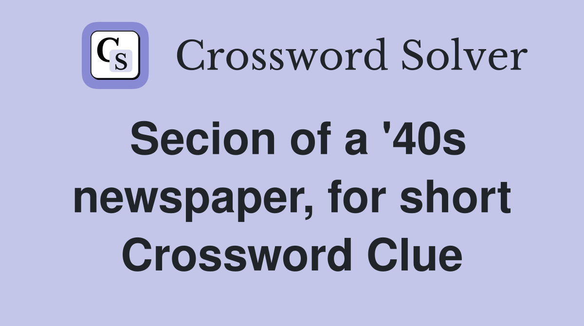 Secion of a '40s newspaper, for short Crossword Clue