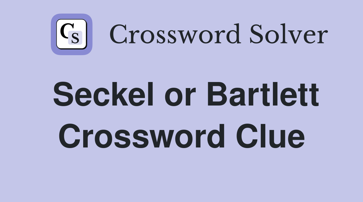 Seckel or Bartlett Crossword Clue