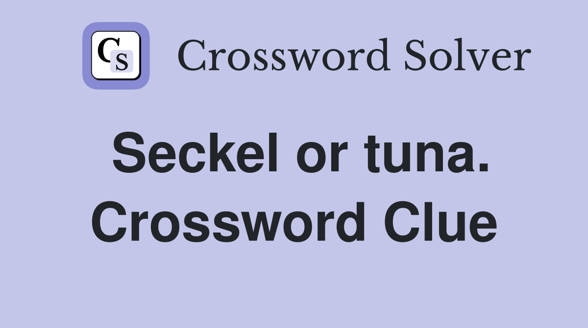 Seckel or tuna. Crossword Clue