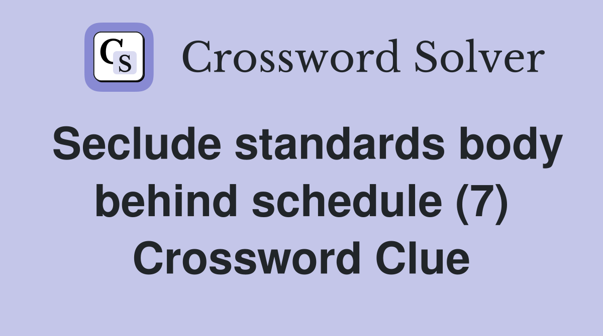 Seclude standards body behind schedule (7) Crossword Clue