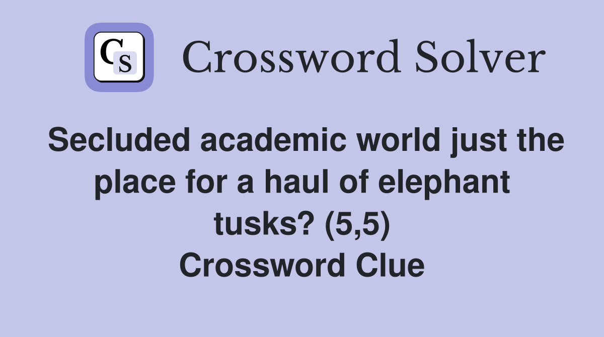 Secluded academic world just the place for a haul of elephant tusks? (5,5) Crossword Clue