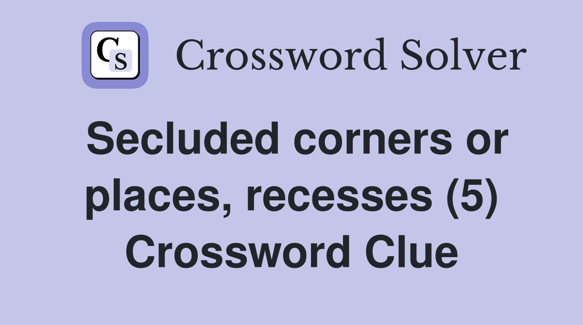 Secluded corners or places, recesses (5) Crossword Clue