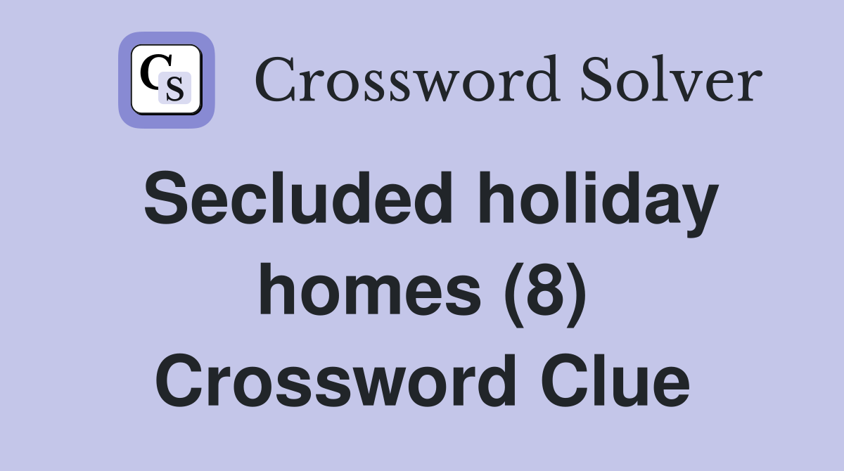 Secluded holiday homes (8) Crossword Clue