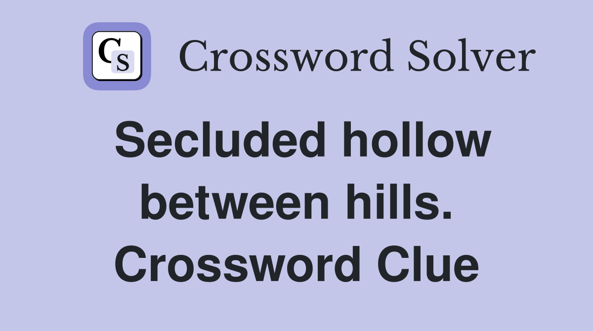 Secluded hollow between hills. Crossword Clue