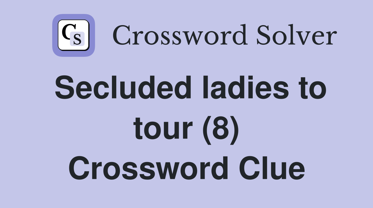 Secluded ladies to tour (8) Crossword Clue Answers Crossword Solver