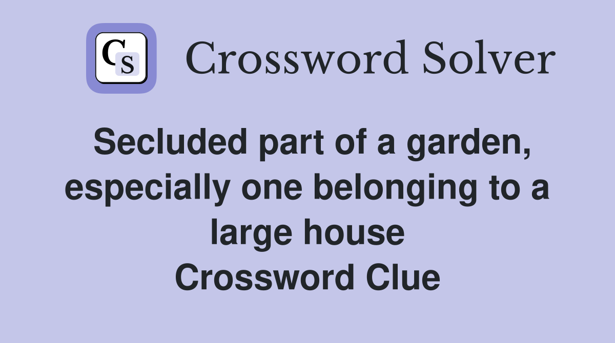 Secluded part of a garden, especially one belonging to a large house Crossword Clue
