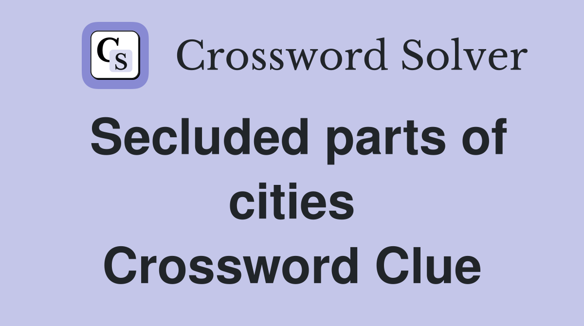 Secluded parts of cities Crossword Clue