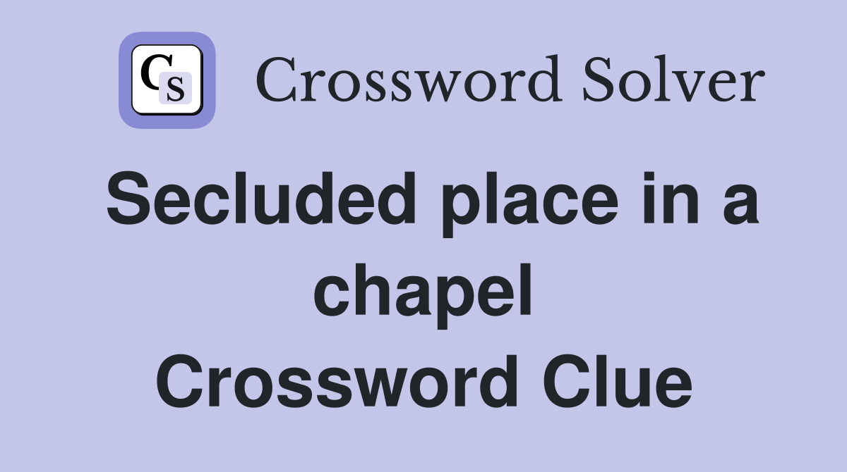 Secluded place in a chapel Crossword Clue