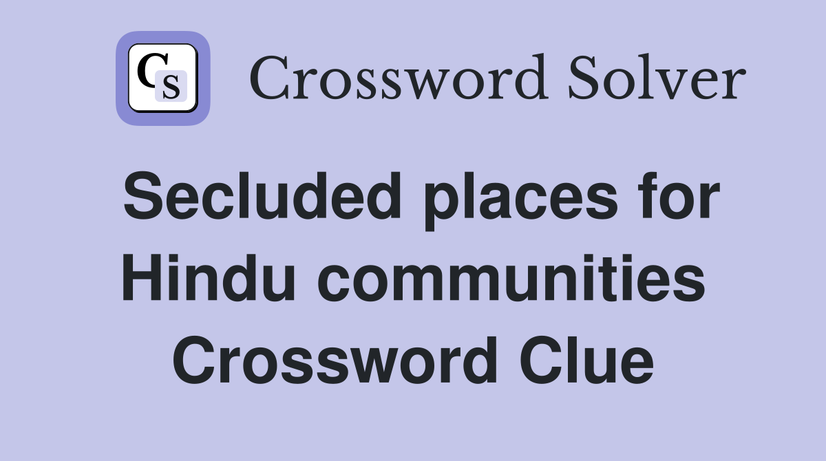 Secluded places for Hindu communities Crossword Clue