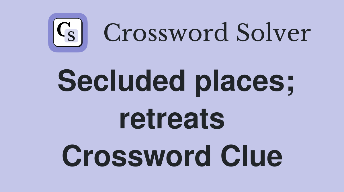 Secluded places; retreats Crossword Clue