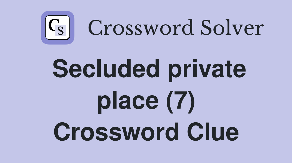 Secluded private place (7) Crossword Clue
